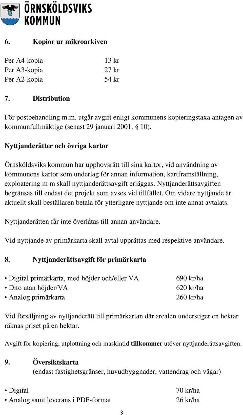 skall nyttjanderättsavgift erläggas. Nyttjanderättsavgiften begränsas till endast det projekt som avses vid tillfället.