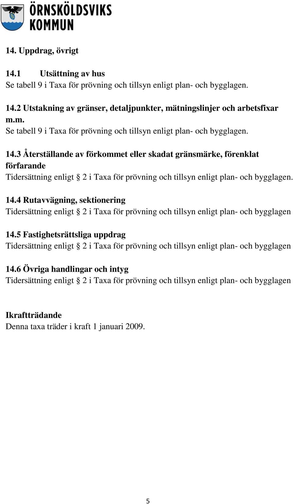 3 Återställande av förkommet eller skadat gränsmärke, förenklat förfarande. 14.4 Rutavvägning, sektionering 14.