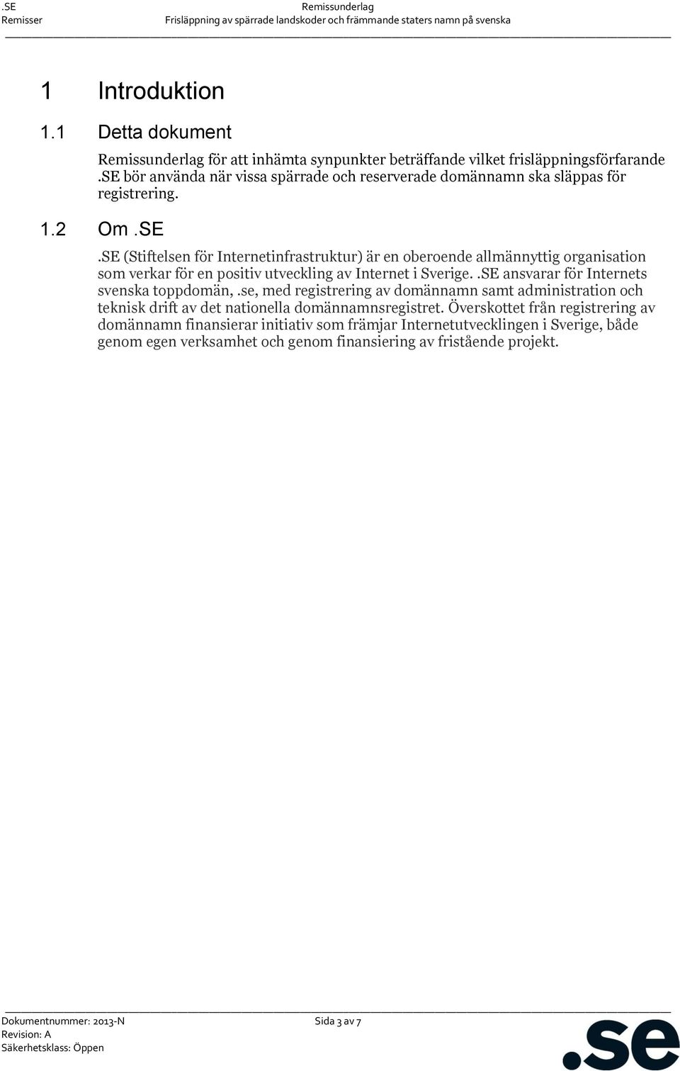 SE (Stiftelsen för Internetinfrastruktur) är en oberoende allmännyttig organisation som verkar för en positiv utveckling av Internet i Sverige.