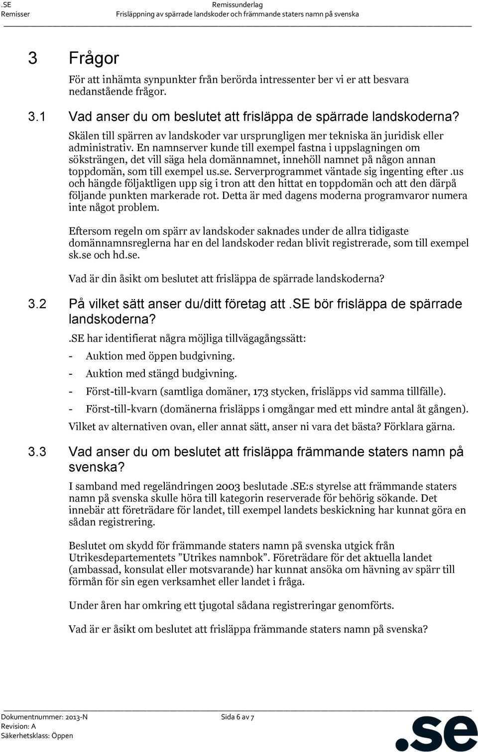 En namnserver kunde till exempel fastna i uppslagningen om söksträngen, det vill säga hela domännamnet, innehöll namnet på någon annan toppdomän, som till exempel us.se. Serverprogrammet väntade sig ingenting efter.