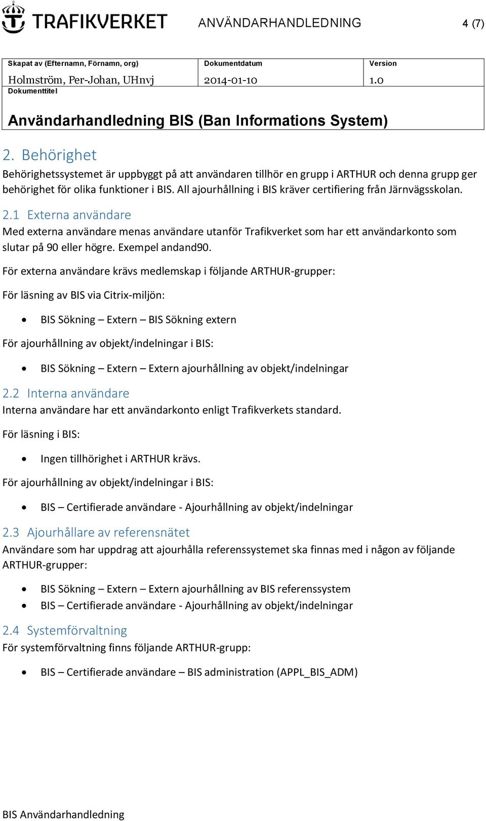 1 Externa användare Med externa användare menas användare utanför Trafikverket som har ett användarkonto som slutar på 90 eller högre. Exempel andand90.