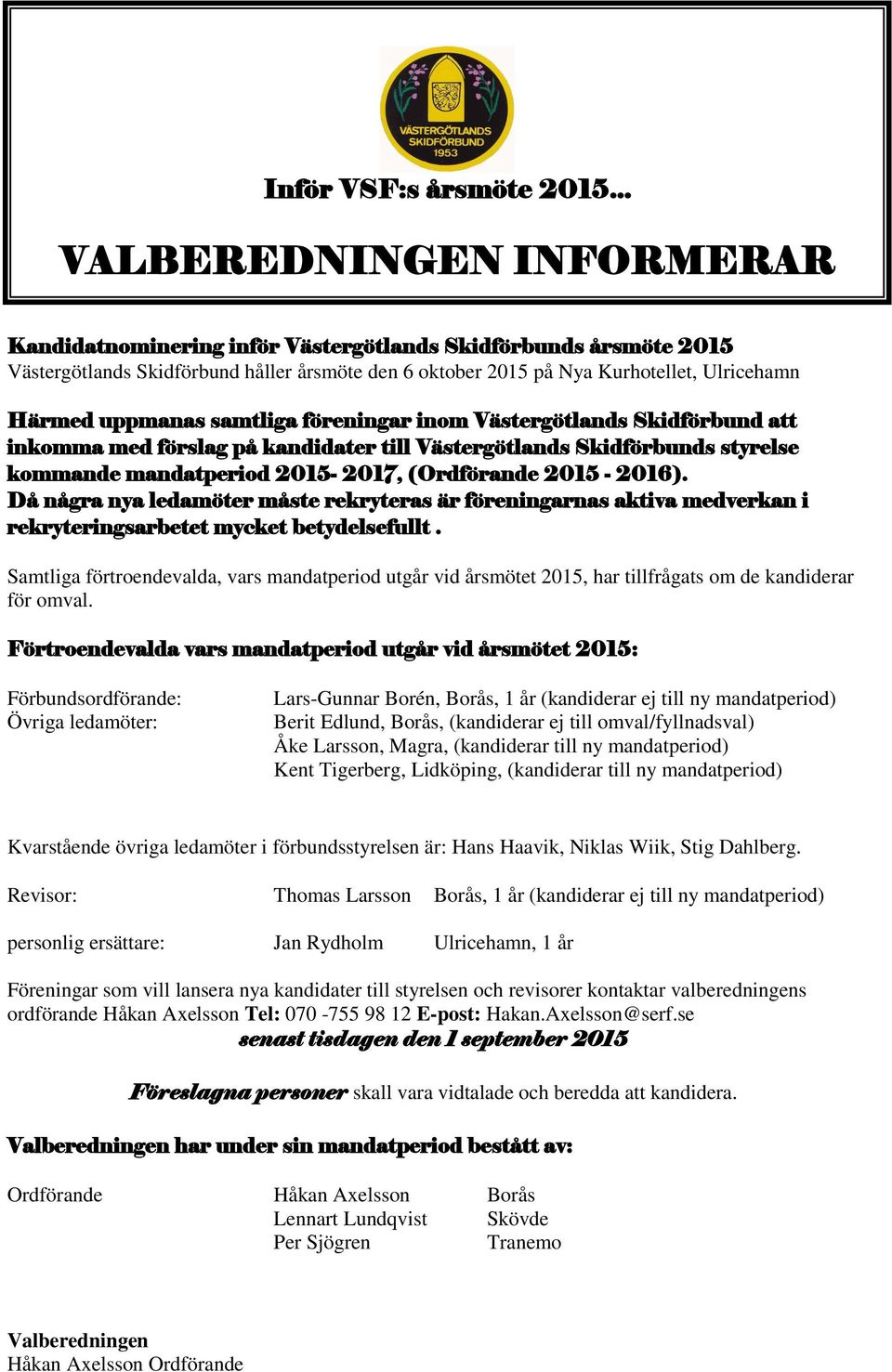uppmanas samtliga föreningar inom Västergötlands Skidförbund att inkomma med förslag på kandidater till Västergötlands Skidförbunds styrelse kommande mandatperiod 2015-2017, (Ordförande 2015-2016).