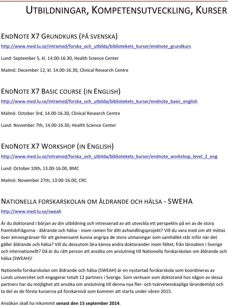 se/intramed/forska_och_utbilda/bibliotekets_kurser/endnote_basic_english Malmö: October 3rd, 14.00-16.30, Clinical Research Centre Lund: November 7th, 14.00-16.30, Health Science Center ENDNOTE X7 WORKSHOP (IN ENGLISH) http://www.