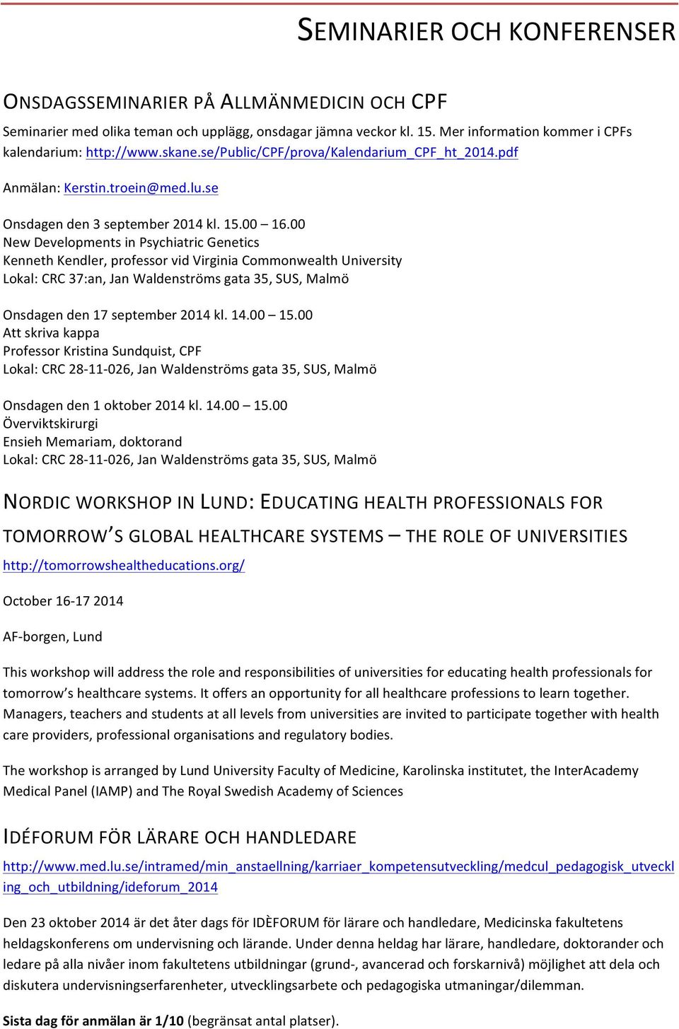 00 New Developments in Psychiatric Genetics Kenneth Kendler, professor vid Virginia Commonwealth University Lokal: CRC 37:an, Jan Waldenströms gata 35, SUS, Malmö Onsdagen den 17 september 2014 kl.