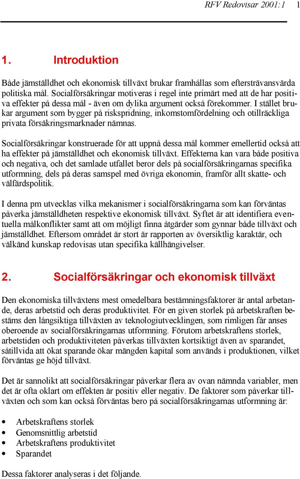 I stället brukar argument som bygger på riskspridning, inkomstomfördelning och otillräckliga privata försäkringsmarknader nämnas.