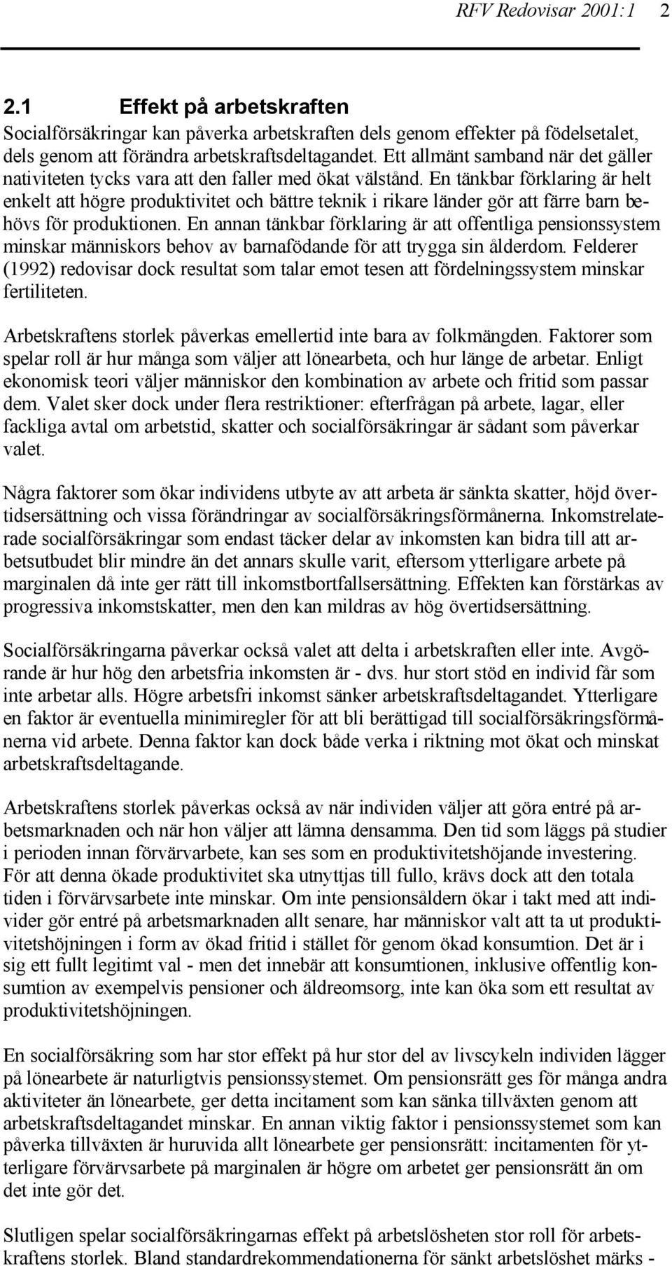 En tänkbar förklaring är helt enkelt att högre produktivitet och bättre teknik i rikare länder gör att färre barn behövs för produktionen.