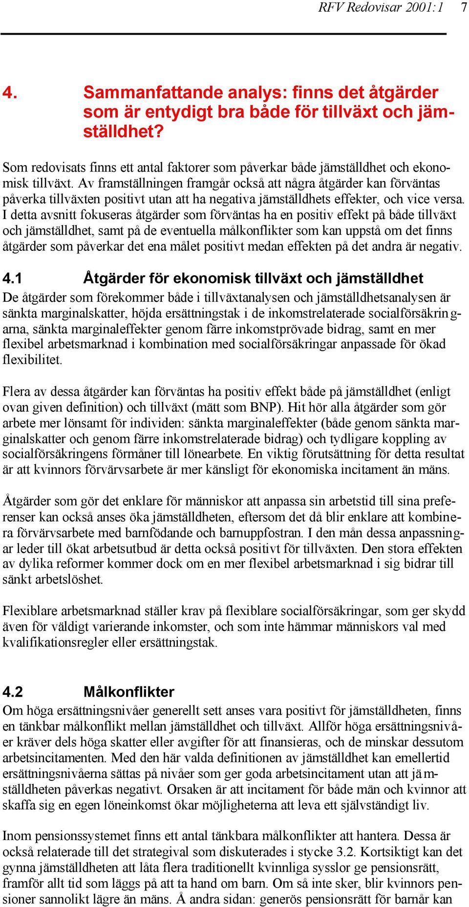 Av framställningen framgår också att några åtgärder kan förväntas påverka tillväxten positivt utan att ha negativa jämställdhets effekter, och vice versa.