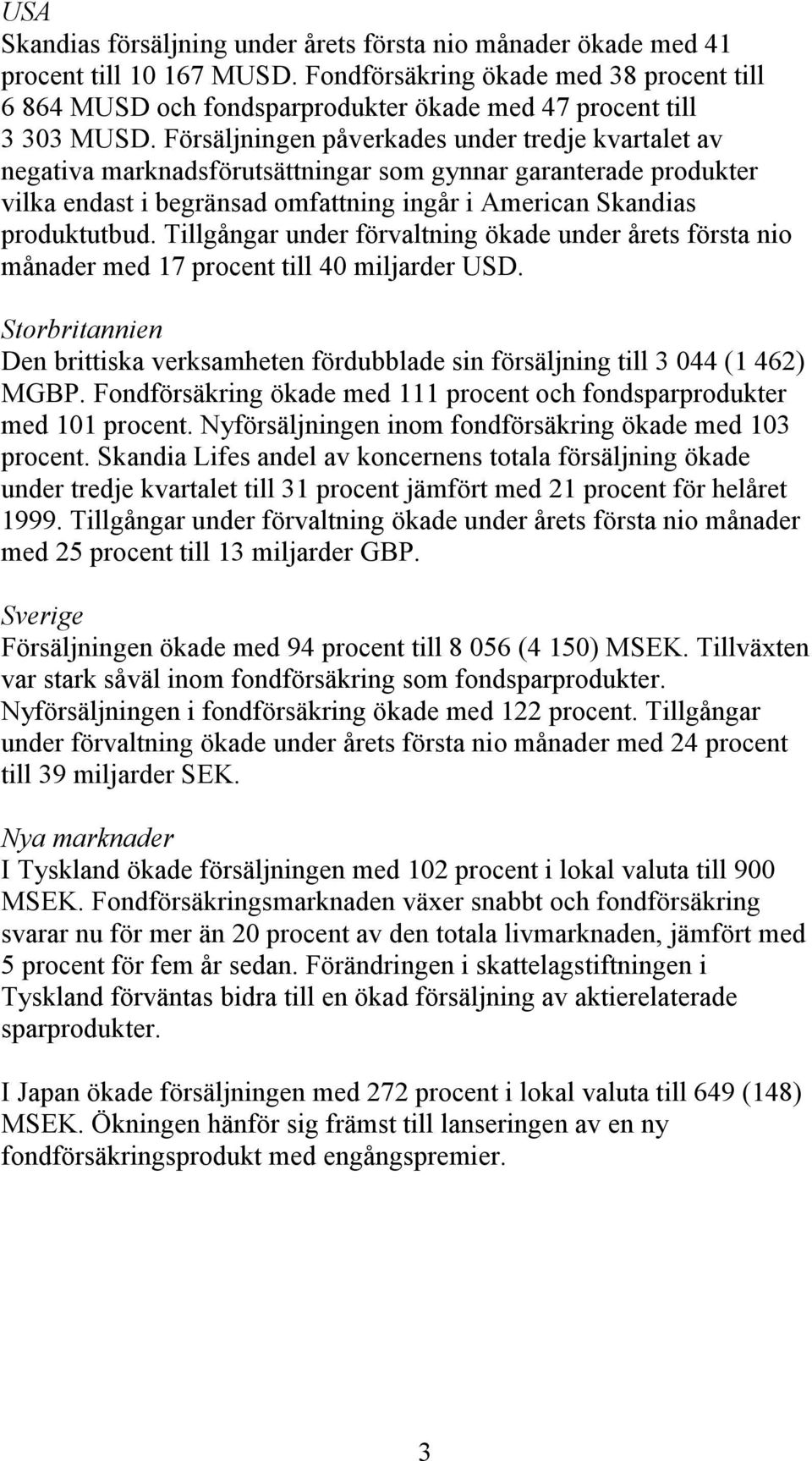 Försäljningen påverkades under tredje kvartalet av negativa marknadsförutsättningar som gynnar garanterade produkter vilka endast i begränsad omfattning ingår i American Skandias produktutbud.