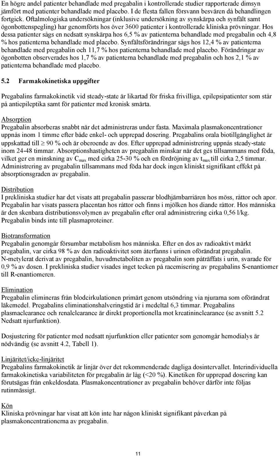 Oftalmologiska undersökningar (inklusive undersökning av synskärpa och synfält samt ögonbottenspegling) har genomförts hos över 3600 patienter i kontrollerade kliniska prövningar.