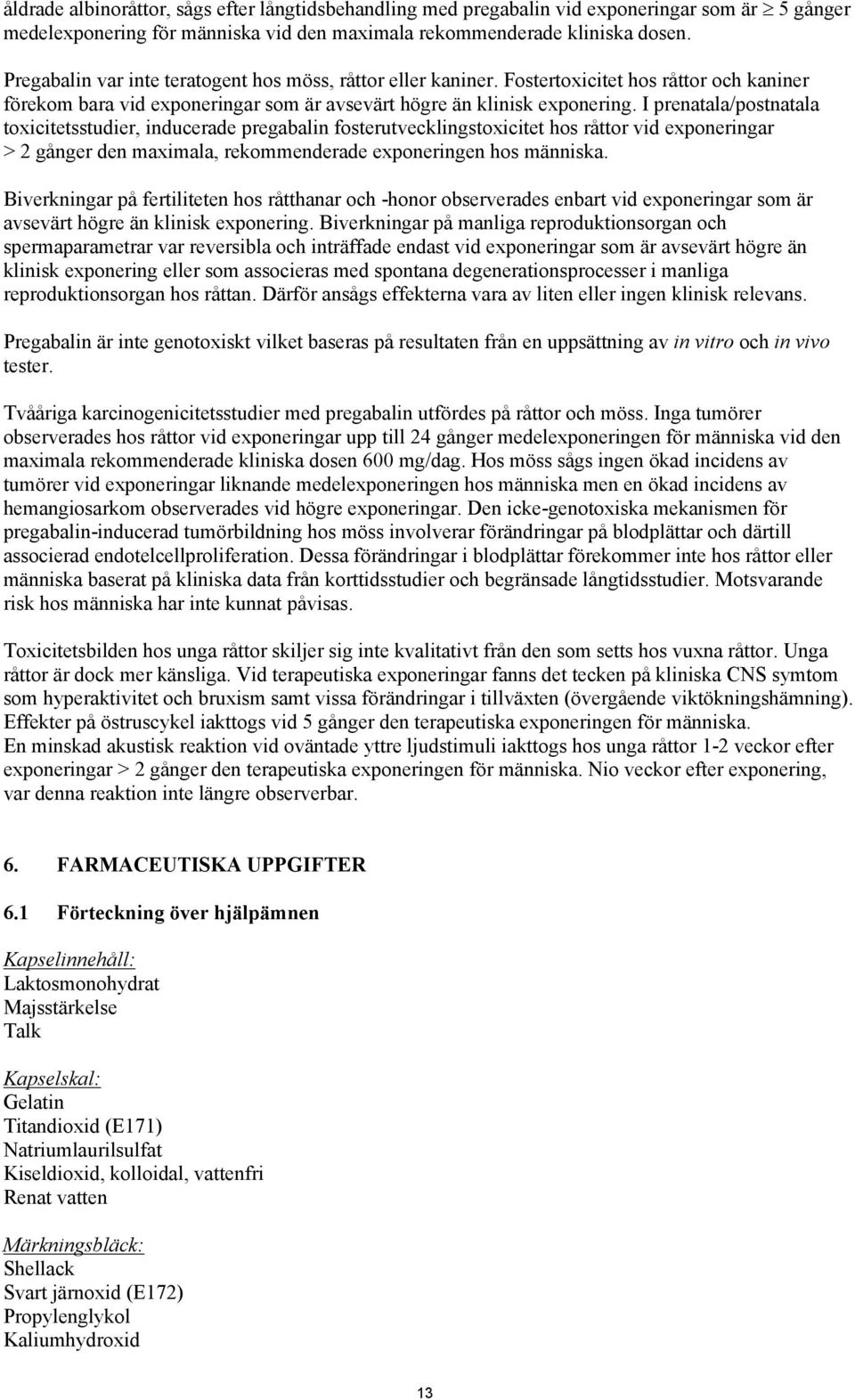 I prenatala/postnatala toxicitetsstudier, inducerade pregabalin fosterutvecklingstoxicitet hos råttor vid exponeringar > 2 gånger den maximala, rekommenderade exponeringen hos människa.