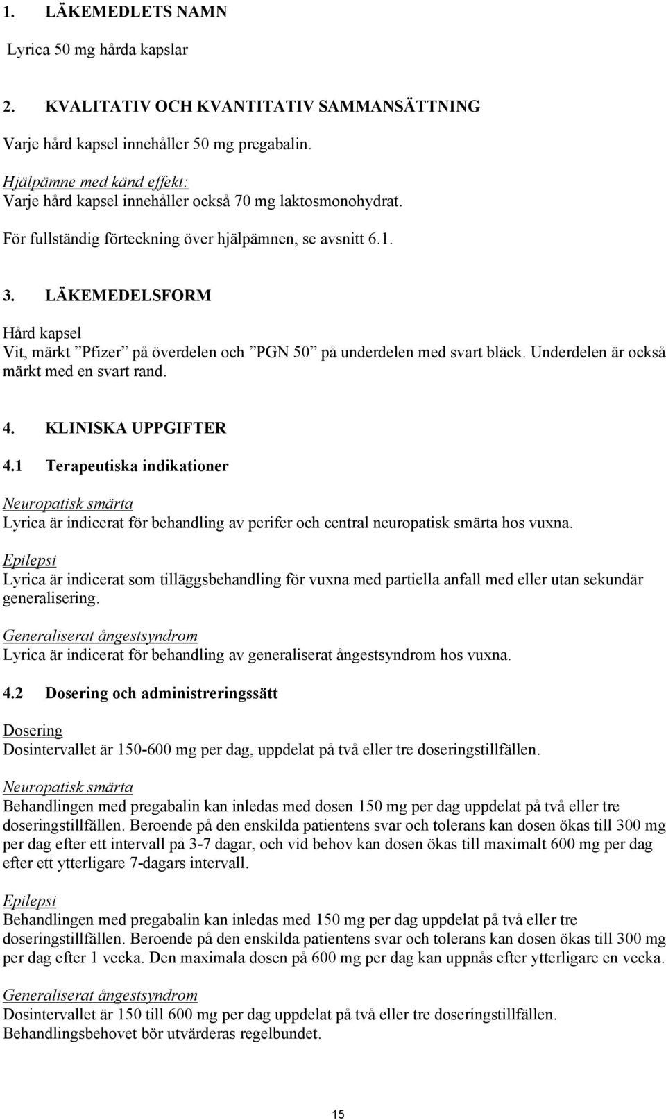 LÄKEMEDELSFORM Hård kapsel Vit, märkt Pfizer på överdelen och PGN 50 på underdelen med svart bläck. Underdelen är också märkt med en svart rand. 4. KLINISKA UPPGIFTER 4.