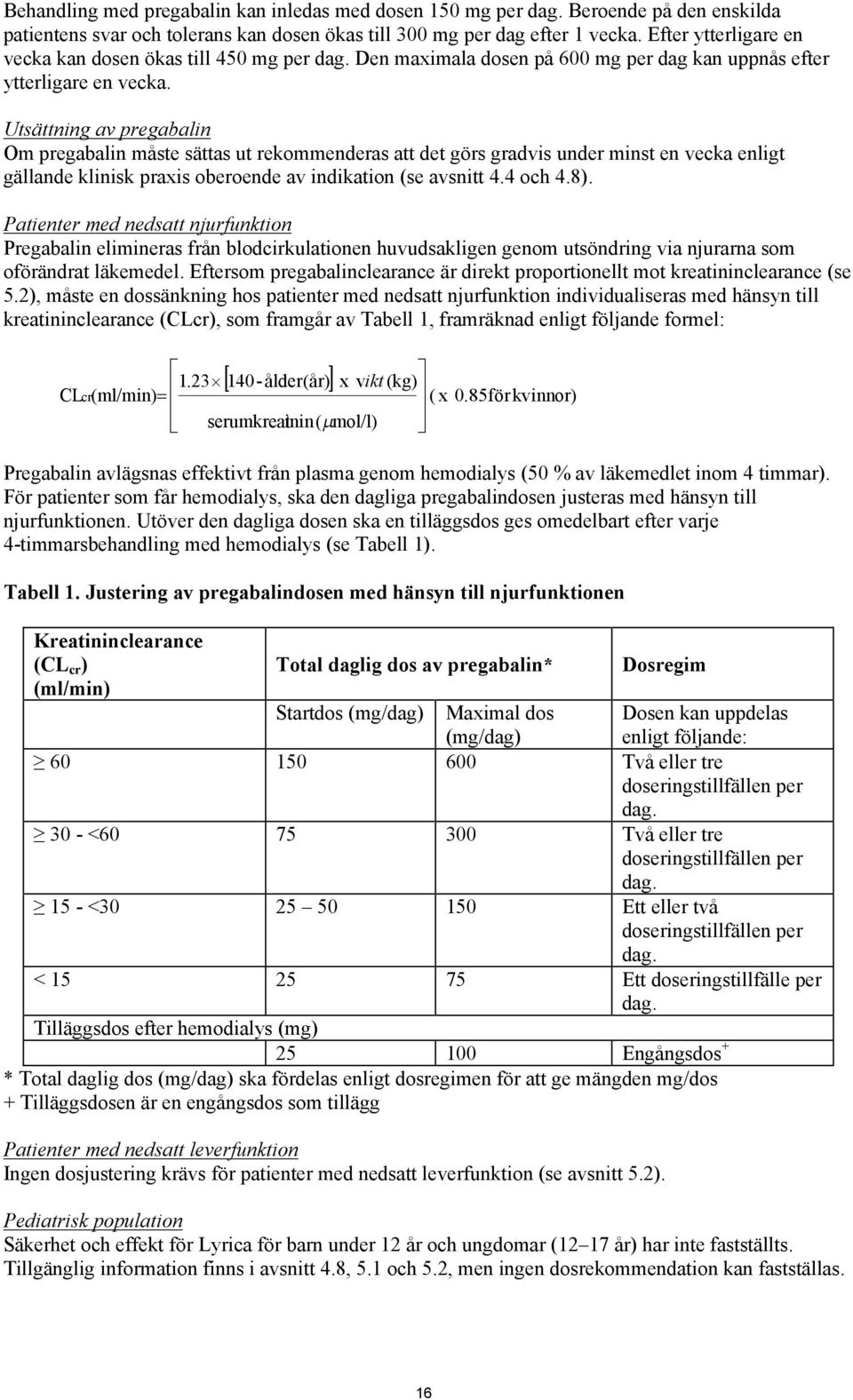 Utsättning av pregabalin Om pregabalin måste sättas ut rekommenderas att det görs gradvis under minst en vecka enligt gällande klinisk praxis oberoende av indikation (se avsnitt 4.4 och 4.8).