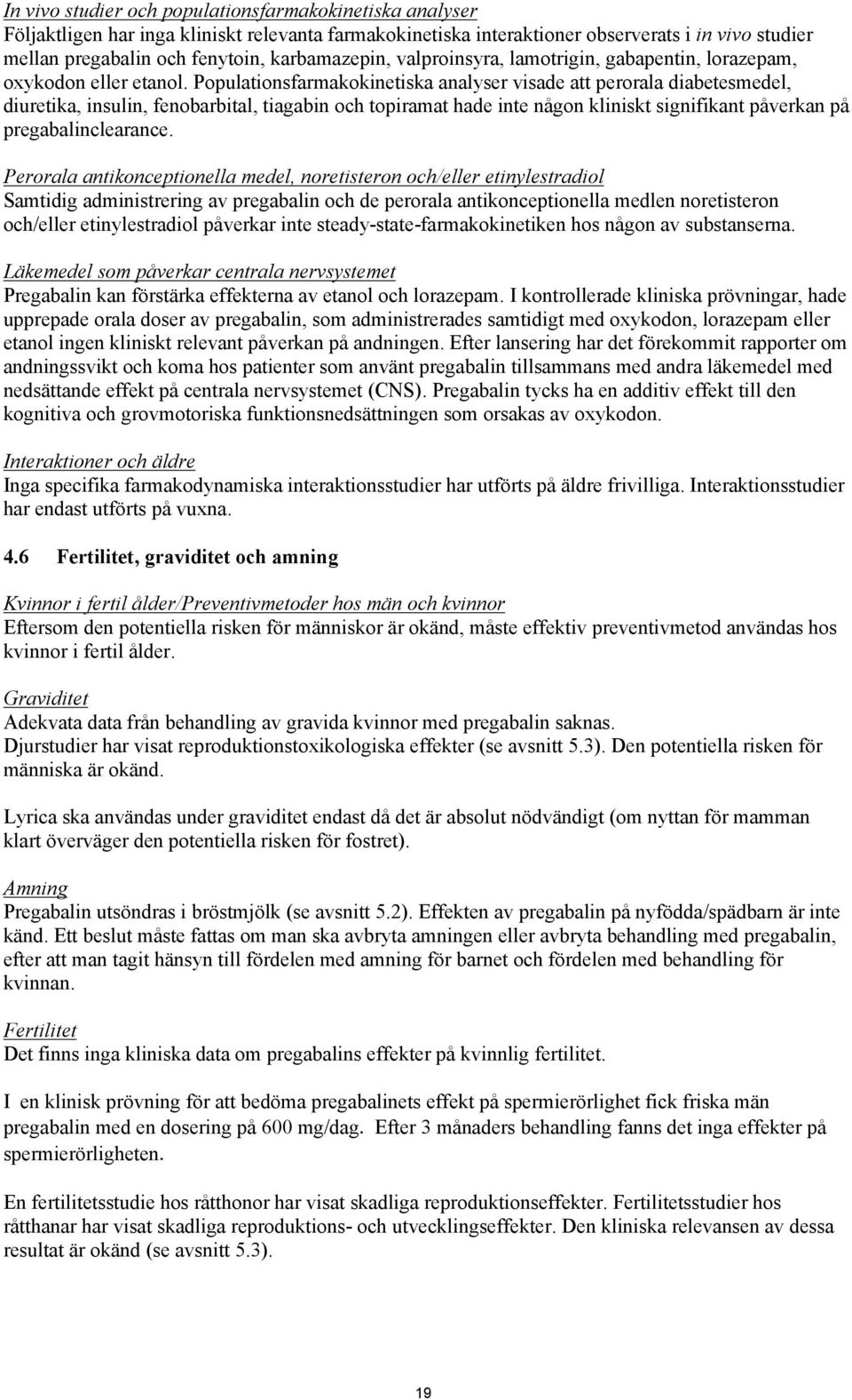 Populationsfarmakokinetiska analyser visade att perorala diabetesmedel, diuretika, insulin, fenobarbital, tiagabin och topiramat hade inte någon kliniskt signifikant påverkan på pregabalinclearance.