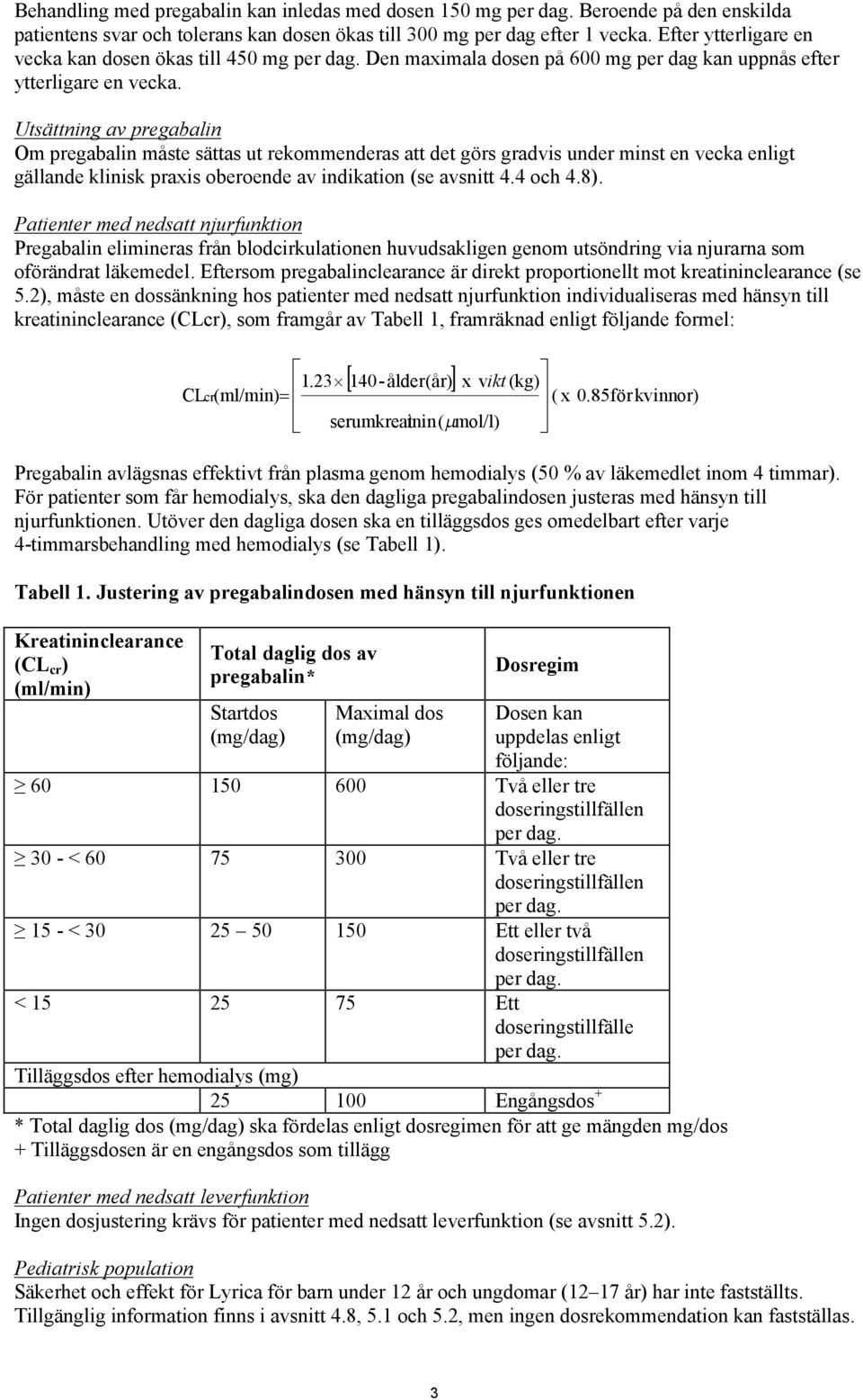 Utsättning av pregabalin Om pregabalin måste sättas ut rekommenderas att det görs gradvis under minst en vecka enligt gällande klinisk praxis oberoende av indikation (se avsnitt 4.4 och 4.8).