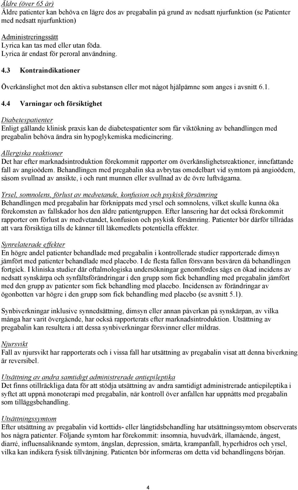 3 Kontraindikationer Överkänslighet mot den aktiva substansen eller mot något hjälpämne som anges i avsnitt 6.1. 4.