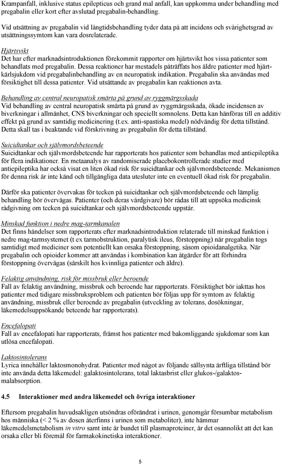 Hjärtsvikt Det har efter marknadsintroduktionen förekommit rapporter om hjärtsvikt hos vissa patienter som behandlats med pregabalin.