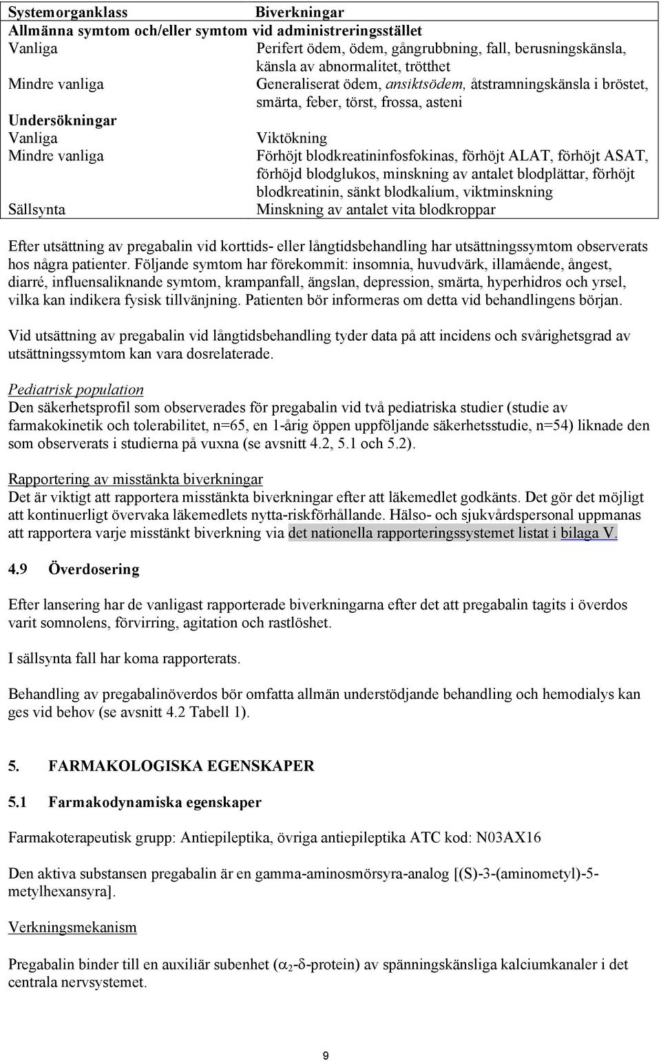 förhöjd blodglukos, minskning av antalet blodplättar, förhöjt blodkreatinin, sänkt blodkalium, viktminskning Minskning av antalet vita blodkroppar Efter utsättning av pregabalin vid korttids- eller