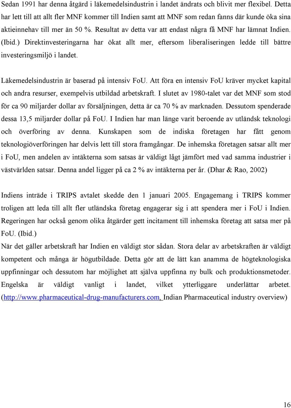 (Ibid.) Direktinvesteringarna har ökat allt mer, eftersom liberaliseringen ledde till bättre investeringsmiljö i landet. Läkemedelsindustrin är baserad på intensiv FoU.