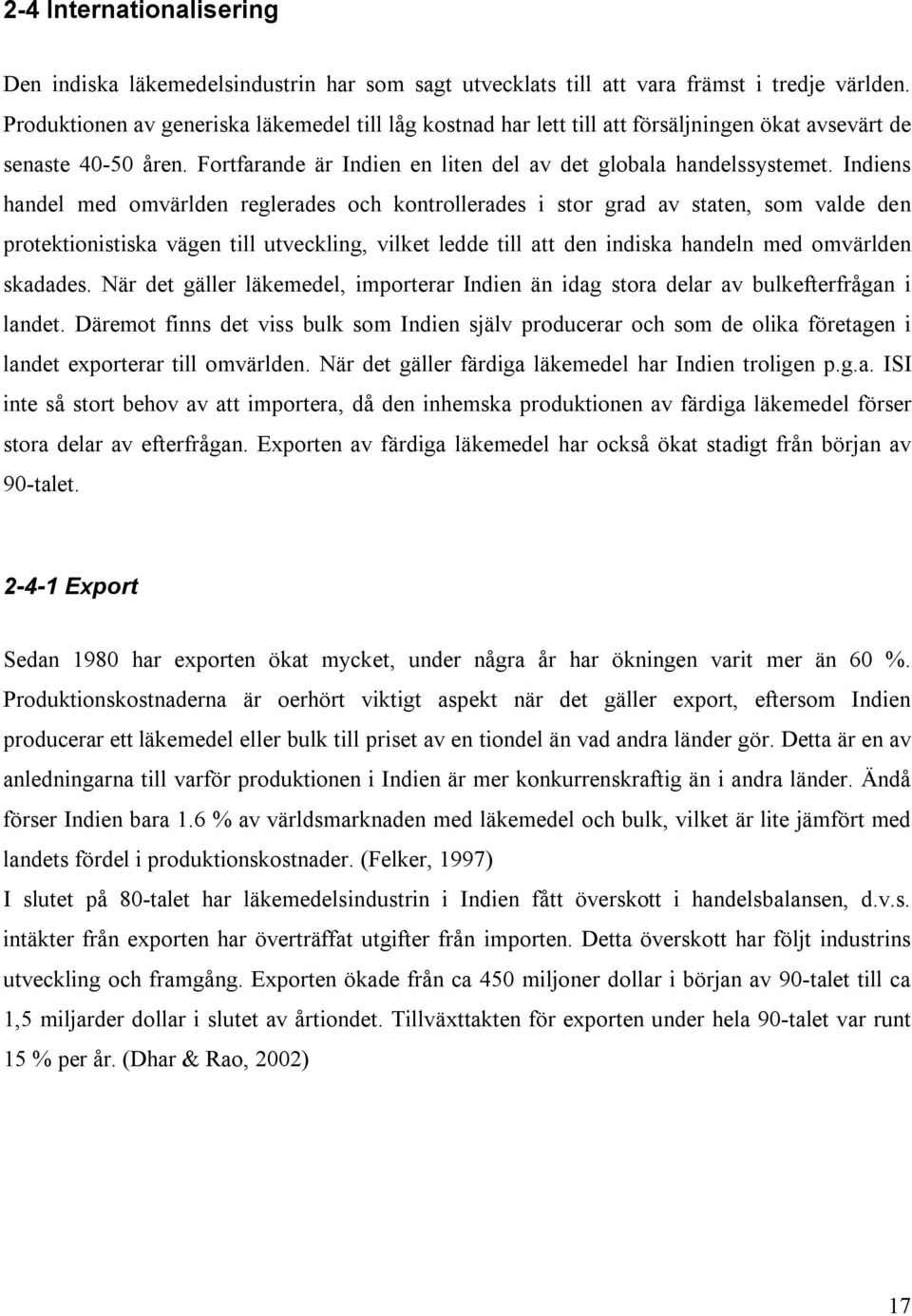 Indiens handel med omvärlden reglerades och kontrollerades i stor grad av staten, som valde den protektionistiska vägen till utveckling, vilket ledde till att den indiska handeln med omvärlden