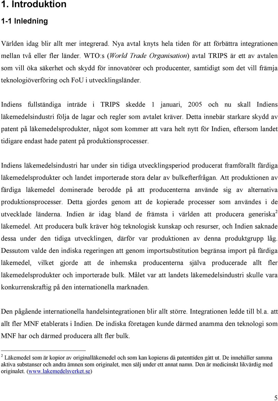 utvecklingsländer. Indiens fullständiga inträde i TRIPS skedde 1 januari, 2005 och nu skall Indiens läkemedelsindustri följa de lagar och regler som avtalet kräver.