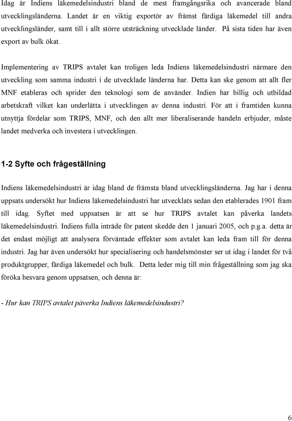 Implementering av TRIPS avtalet kan troligen leda Indiens läkemedelsindustri närmare den utveckling som samma industri i de utvecklade länderna har.