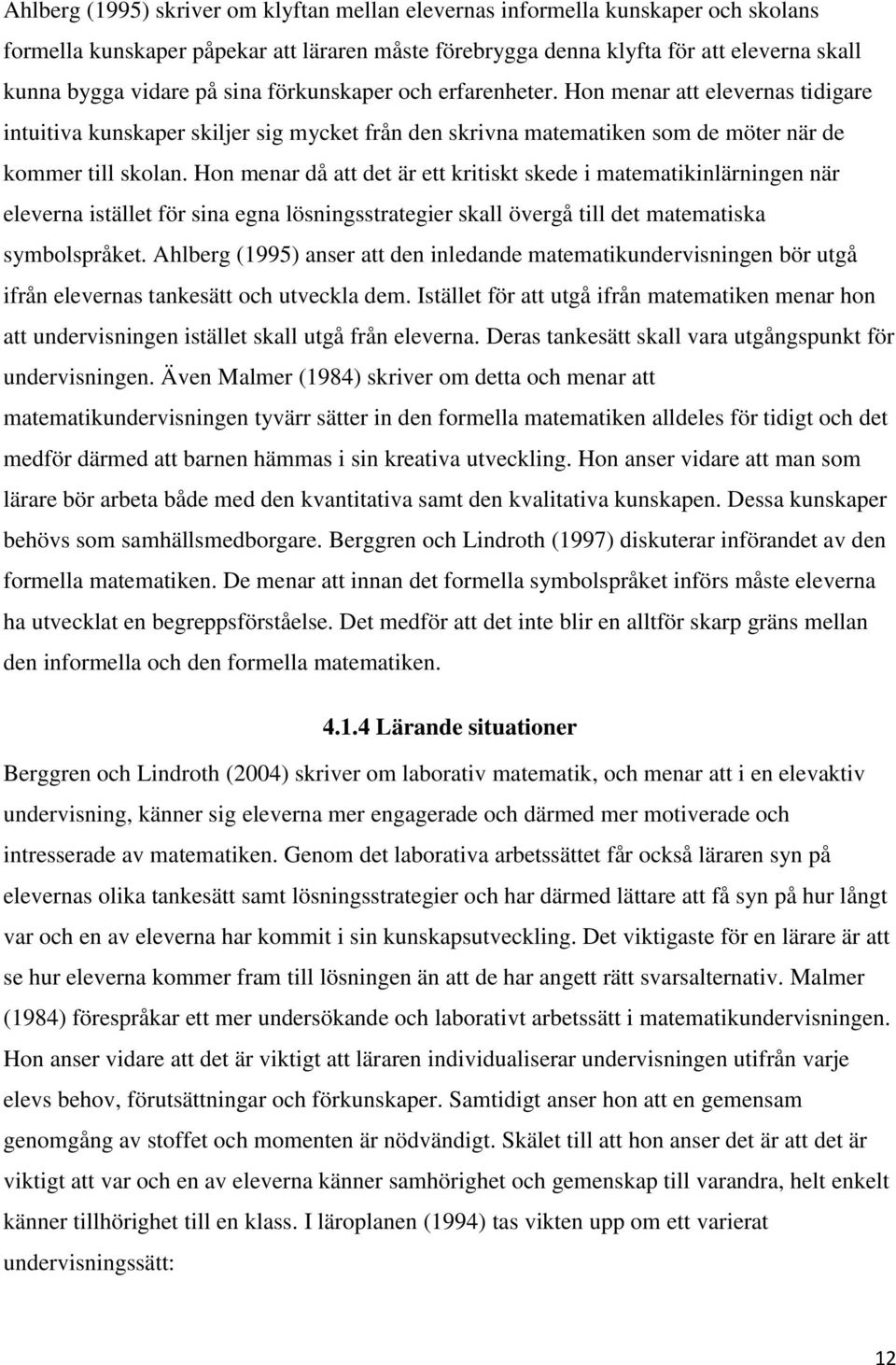 Hon menar då att det är ett kritiskt skede i matematikinlärningen när eleverna istället för sina egna lösningsstrategier skall övergå till det matematiska symbolspråket.