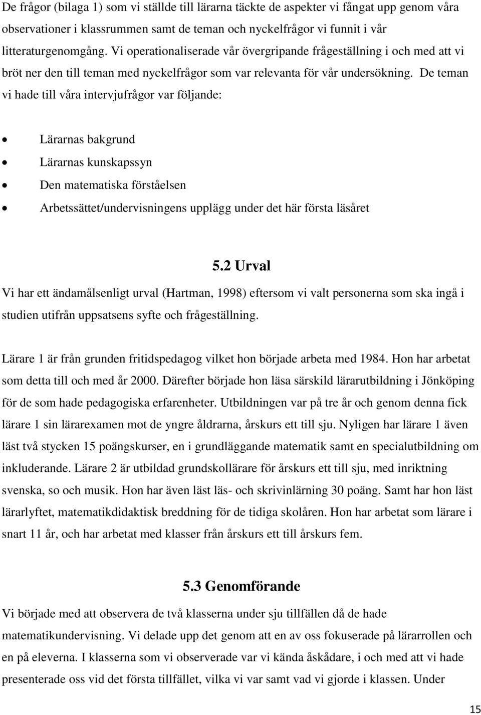 De teman vi hade till våra intervjufrågor var följande: Lärarnas bakgrund Lärarnas kunskapssyn Den matematiska förståelsen Arbetssättet/undervisningens upplägg under det här första läsåret 5.