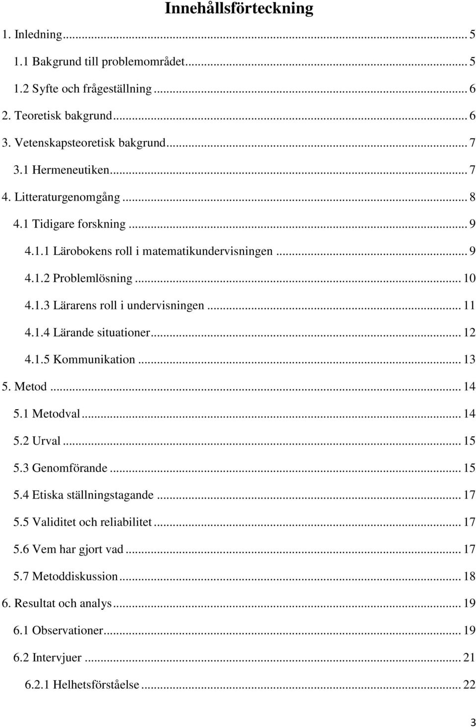 .. 11 4.1.4 Lärande situationer... 12 4.1.5 Kommunikation... 13 5. Metod... 14 5.1 Metodval... 14 5.2 Urval... 15 5.3 Genomförande... 15 5.4 Etiska ställningstagande... 17 5.