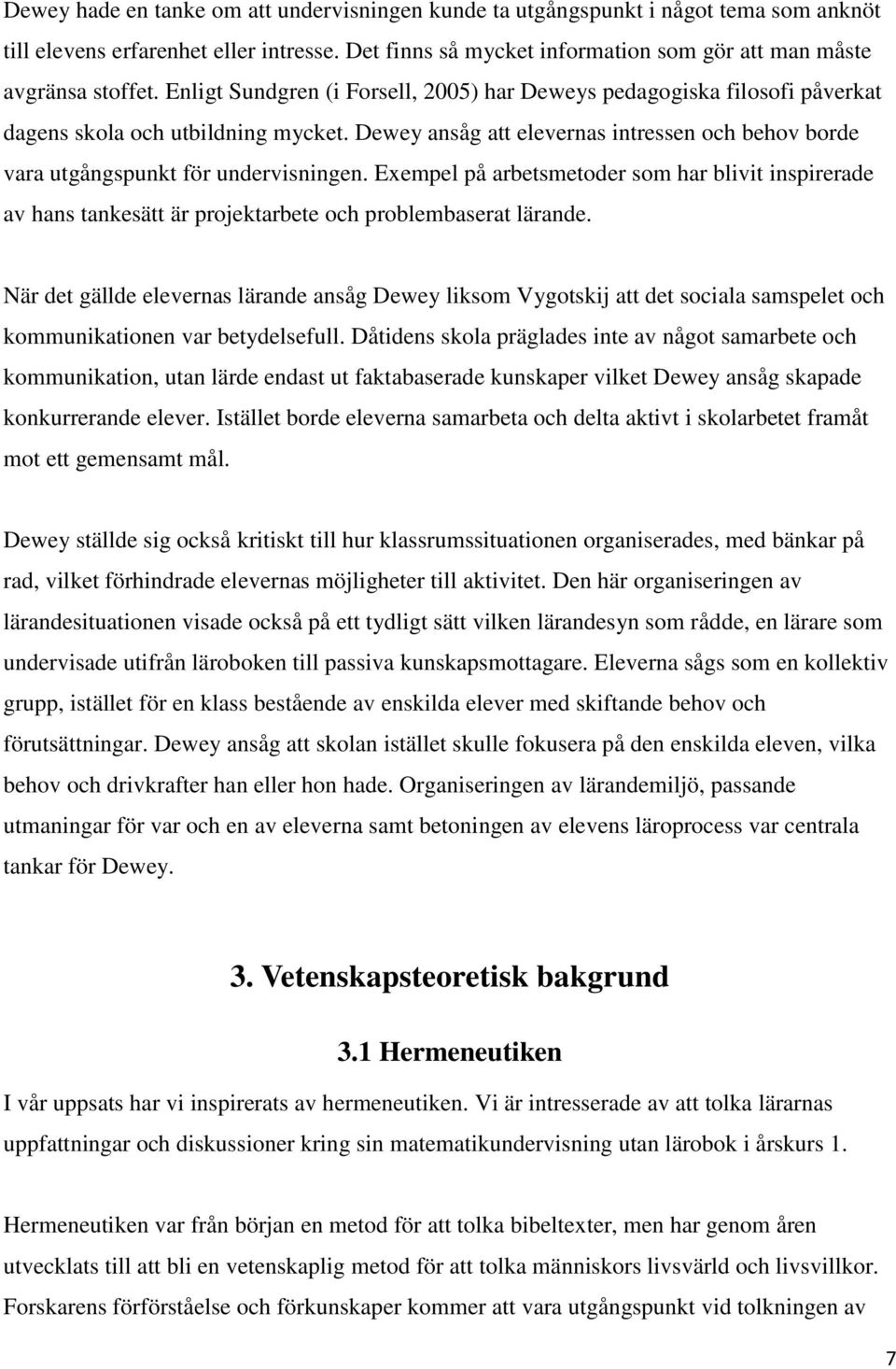 Exempel på arbetsmetoder som har blivit inspirerade av hans tankesätt är projektarbete och problembaserat lärande.