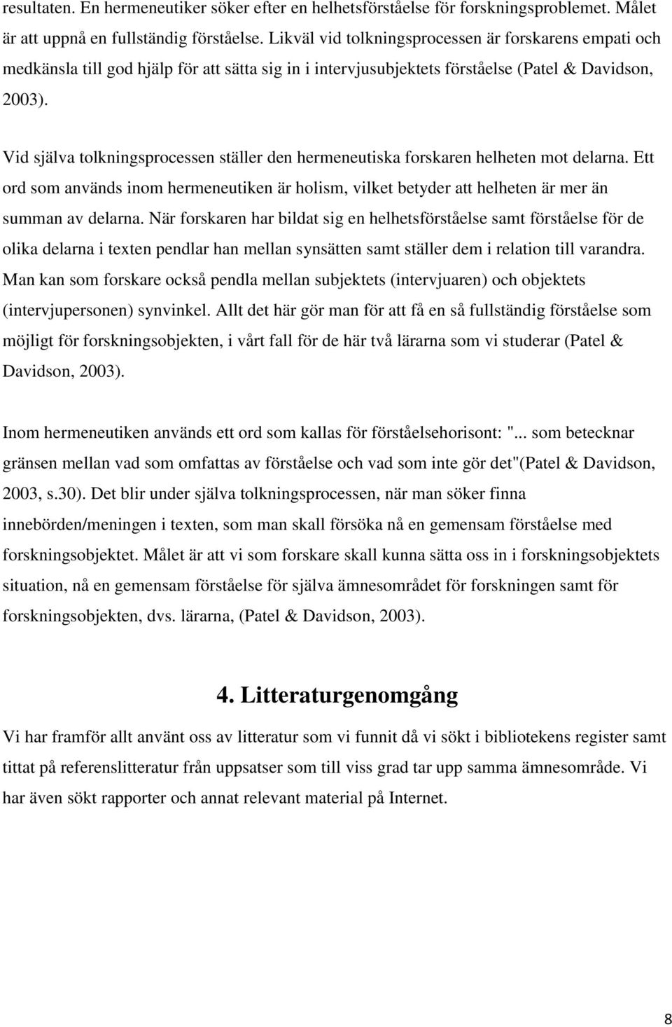 Vid själva tolkningsprocessen ställer den hermeneutiska forskaren helheten mot delarna. Ett ord som används inom hermeneutiken är holism, vilket betyder att helheten är mer än summan av delarna.