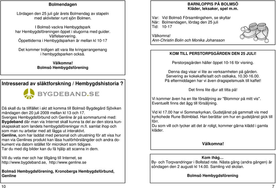 Då skall du ta tillfället i akt att komma till Bolmsö Bygdegård Sjöviken måndagen den 20 juli 2009 mellan kl 13 och 17.