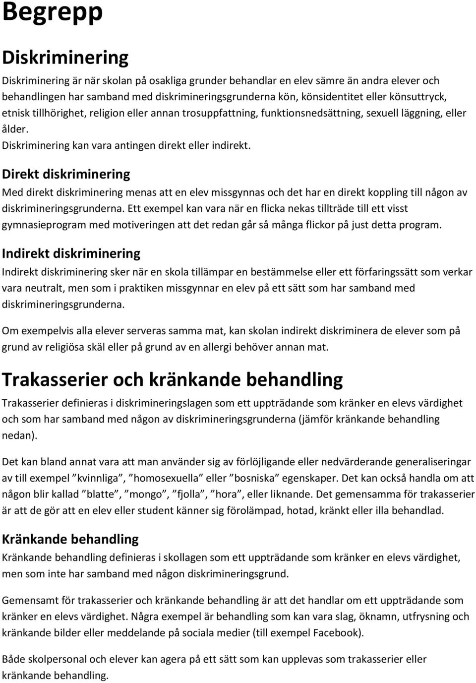 Direkt diskriminering Med direkt diskriminering menas att en elev missgynnas och det har en direkt koppling till någon av diskrimineringsgrunderna.