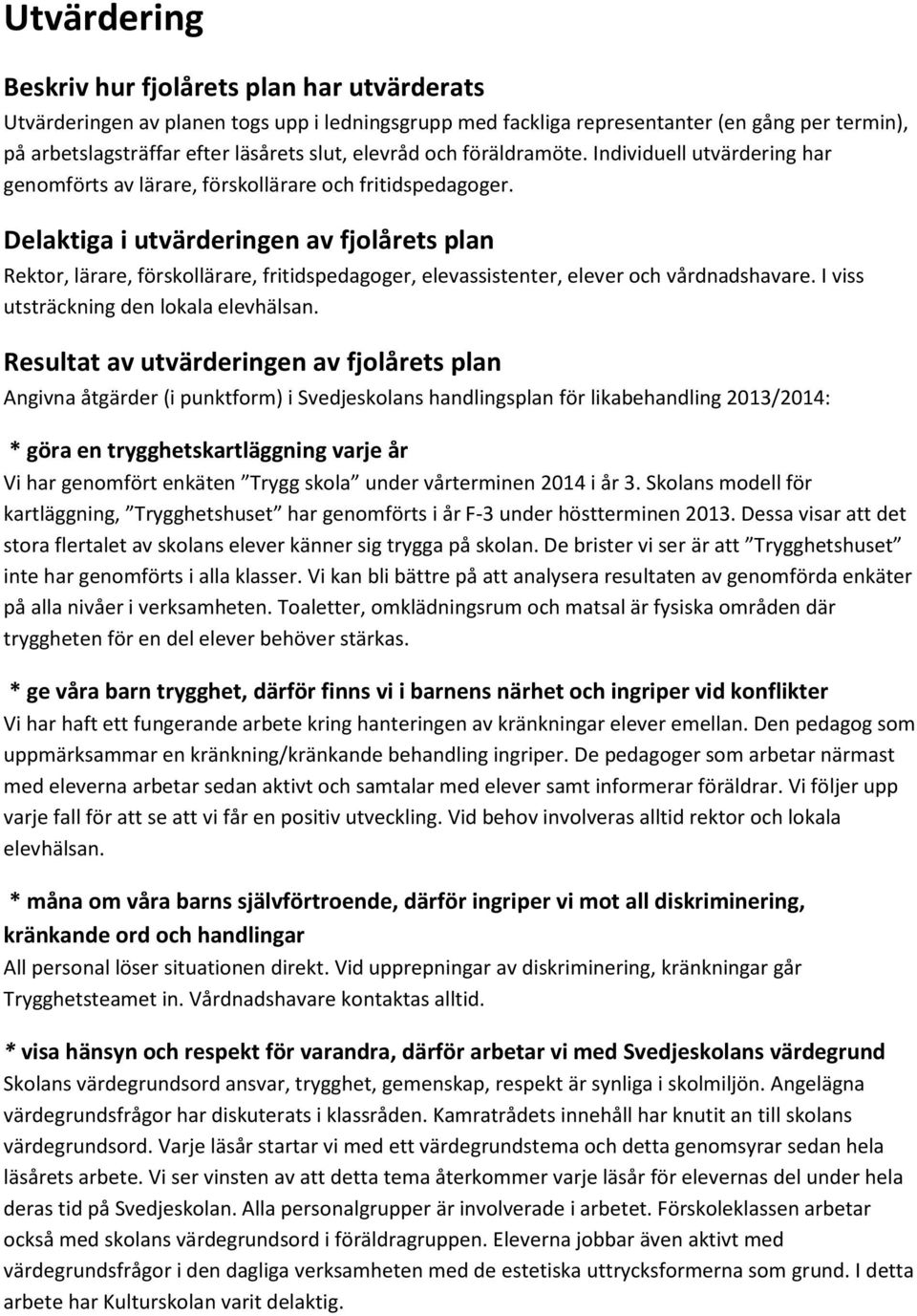 Delaktiga i utvärderingen av fjolårets plan Rektor, lärare, förskollärare, fritidspedagoger, elevassistenter, elever och vårdnadshavare. I viss utsträckning den lokala elevhälsan.