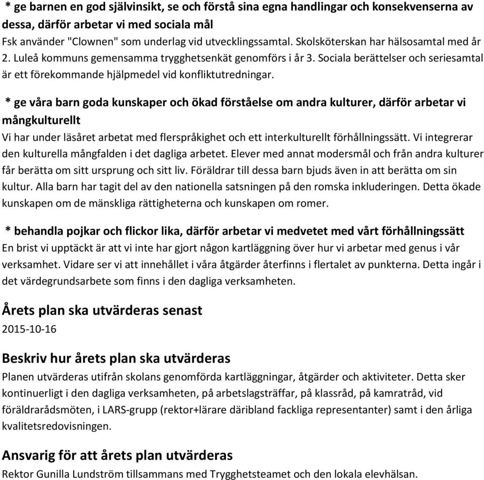 * ge våra barn goda kunskaper och ökad förståelse om andra kulturer, därför arbetar vi mångkulturellt Vi har under läsåret arbetat med flerspråkighet och ett interkulturellt förhållningssätt.