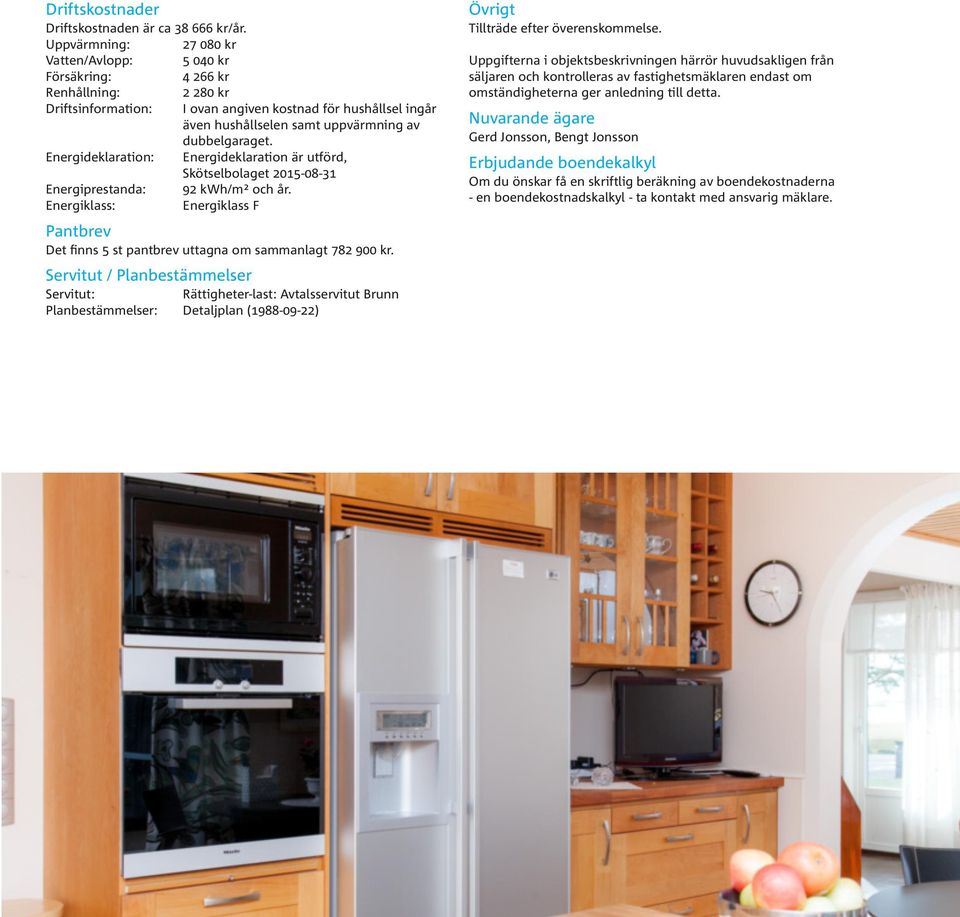 dubbelgaraget. Energideklaration: Energideklaration är utförd, Skötselbolaget 2015-08-31 Energiprestanda: 92 kwh/m² och år.