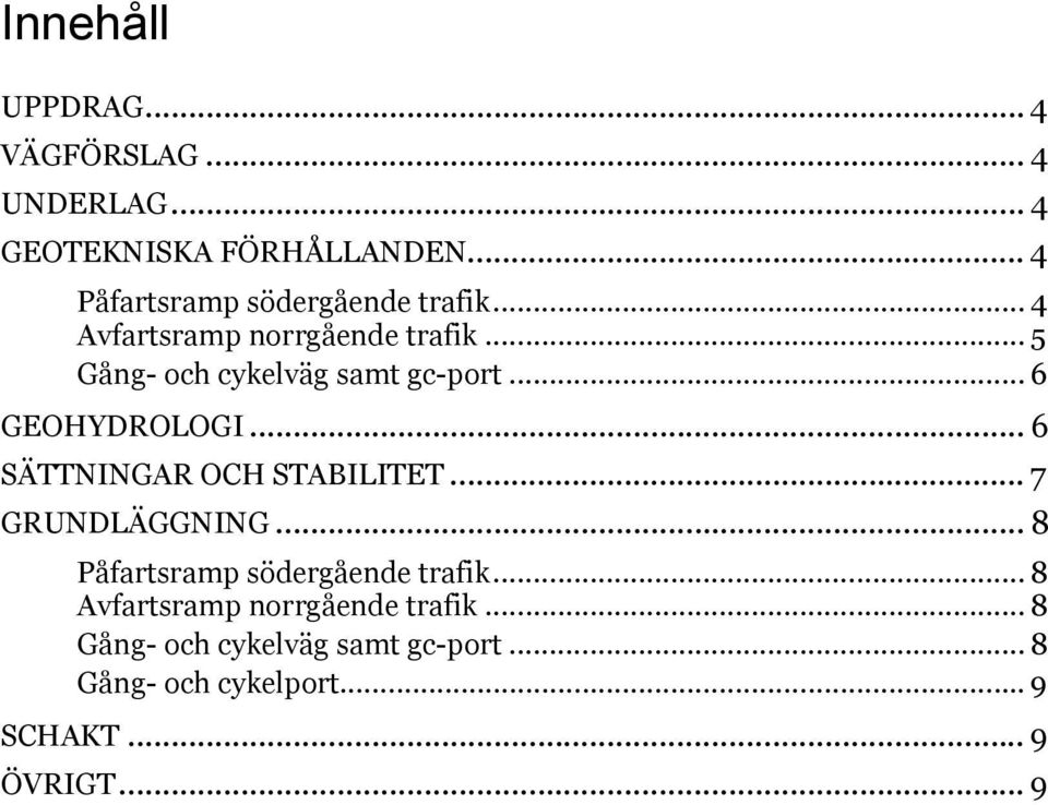 .. 5 Gång- och cykelväg samt gc-port... 6 GEOHYDROLOGI... 6 SÄTTNINGAR OCH STABILITET... 7 GRUNDLÄGGNING.