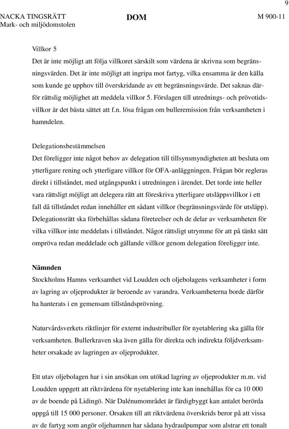 Förslagen till utrednings- och prövotidsvillkor är det bästa sättet att f.n. lösa frågan om bulleremission från verksamheten i hamndelen.