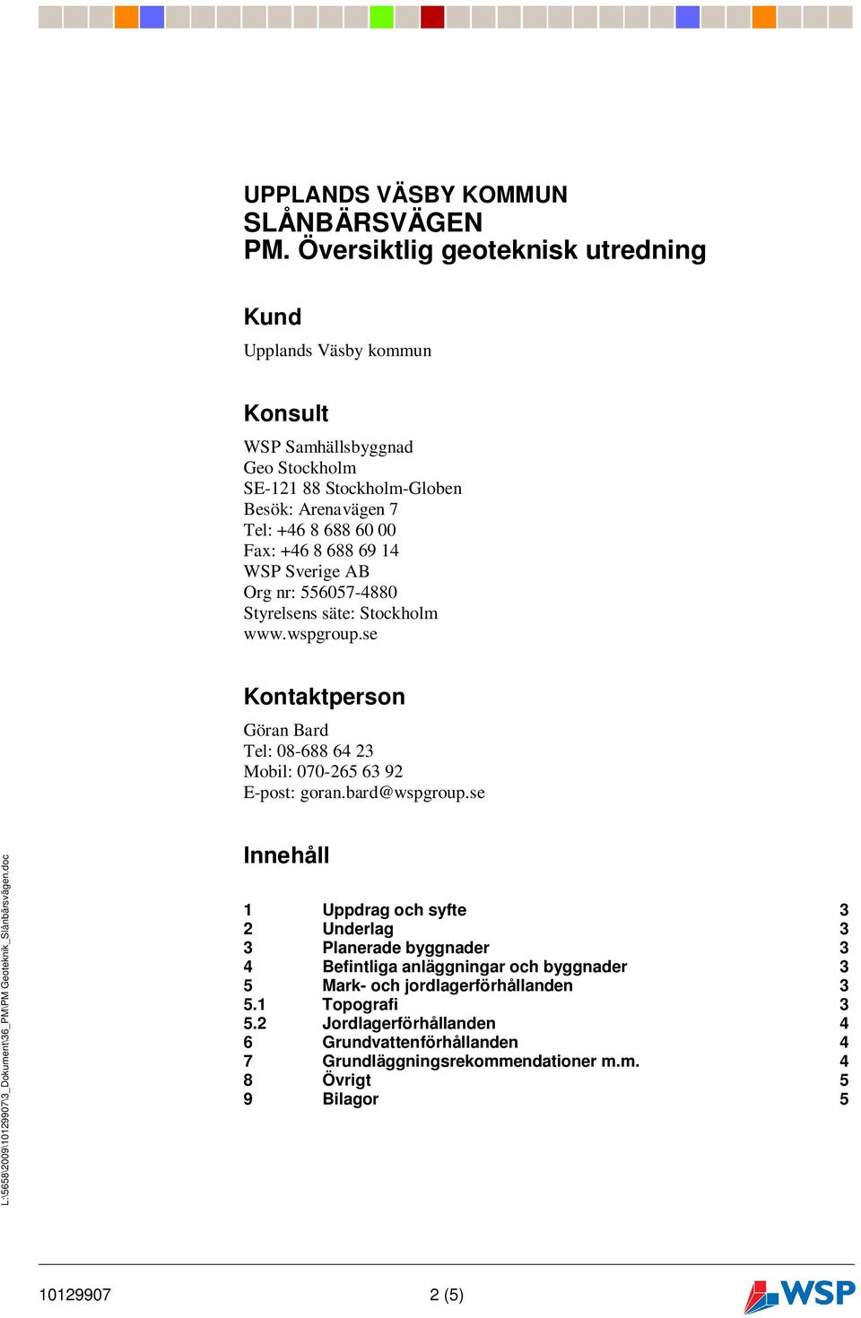 +46 8 688 69 14 WSP Sverige AB Org nr: 556057-4880 Styrelsens säte: Stockholm www.wspgroup.se Kontaktperson Göran Bard Tel: 08-688 64 23 Mobil: 070-265 63 92 E-post: goran.