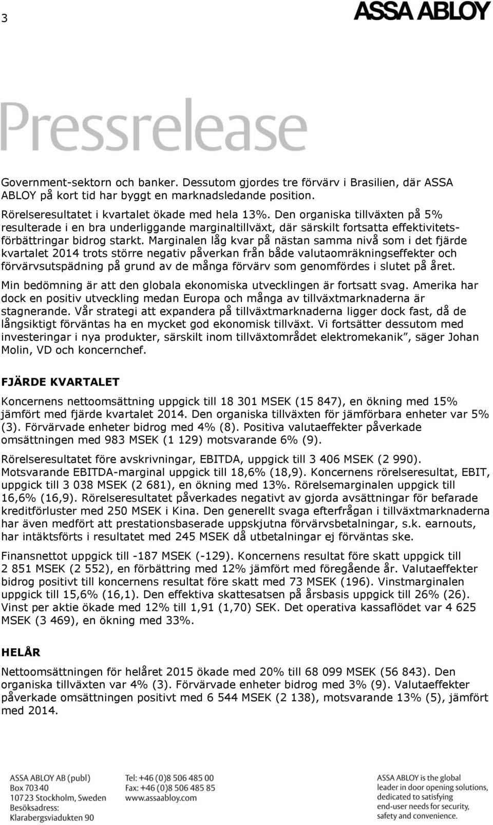 Marginalen låg kvar på nästan samma nivå som i det fjärde kvartalet 2014 trots större negativ påverkan från både valutaomräkningseffekter och förvärvsutspädning på grund av de många förvärv som