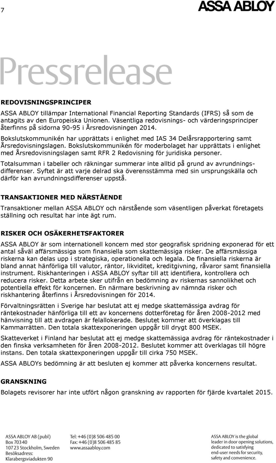 Bokslutskommunikén har upprättats i enlighet med IAS 34 Delårsrapportering samt Årsredovisningslagen.