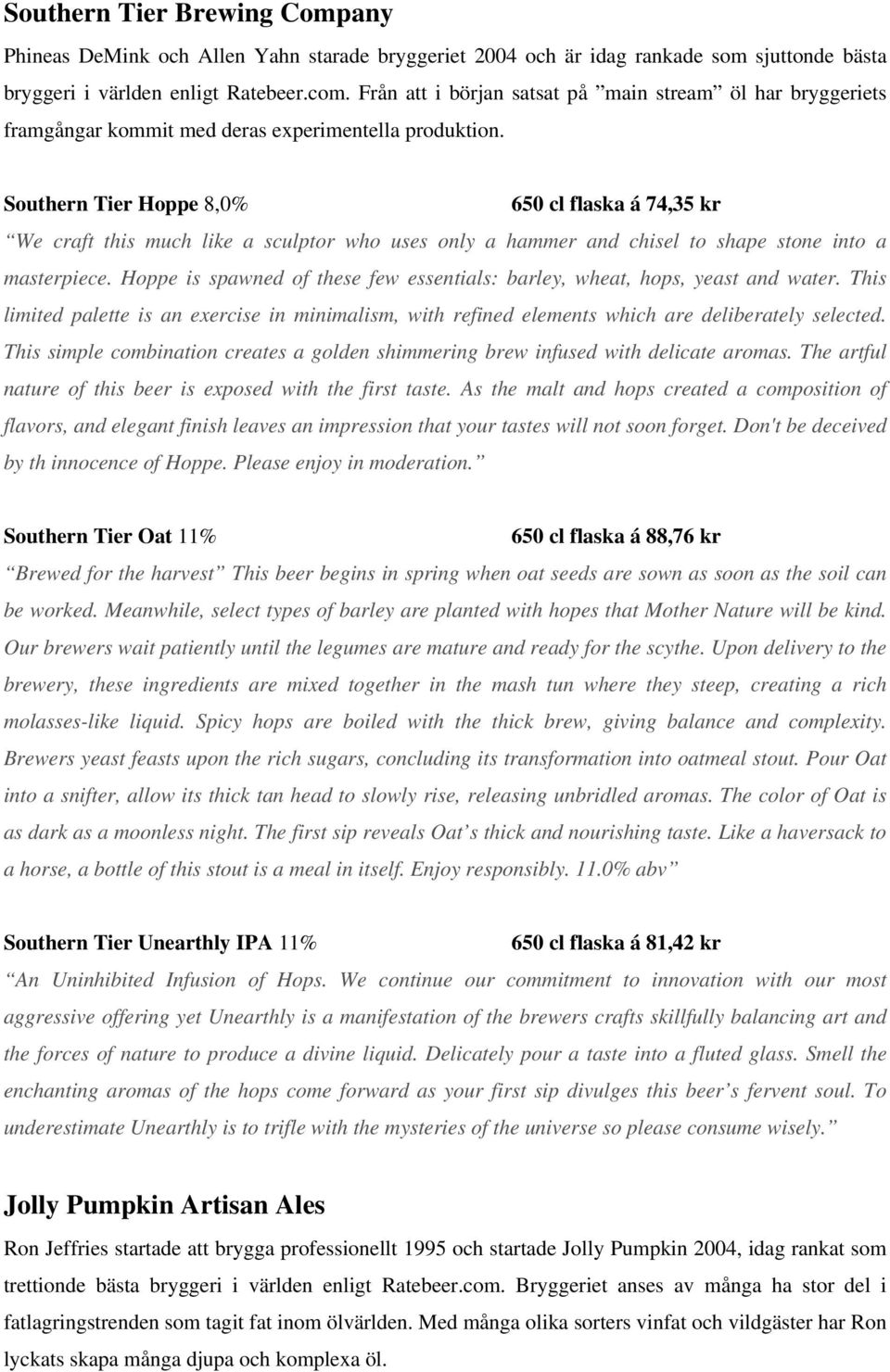 Southern Tier Hoppe 8,0% 650 cl flaska á 74,35 kr We craft this much like a sculptor who uses only a hammer and chisel to shape stone into a masterpiece.