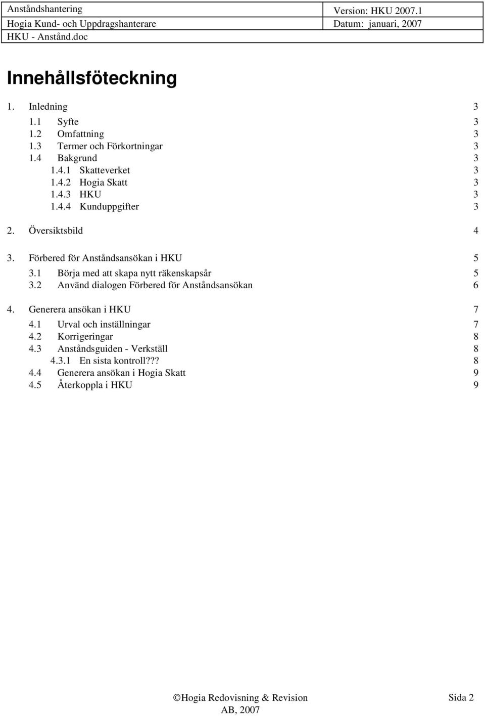 2 Använd dialogen Förbered för Anståndsansökan 6 4. Generera ansökan i HKU 7 4.1 Urval och inställningar 7 4.2 Korrigeringar 8 4.