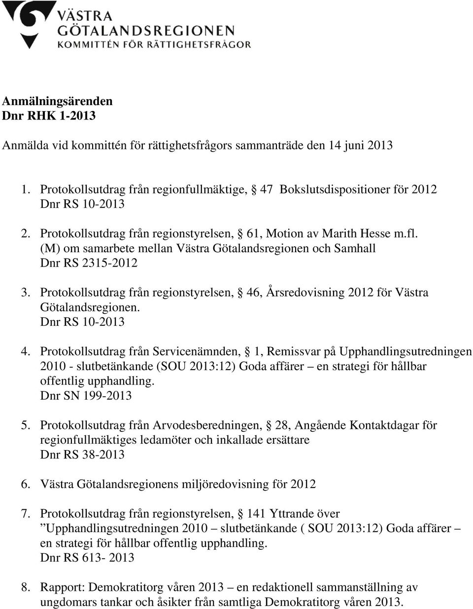 (M) om samarbete mellan Västra Götalandsregionen och Samhall Dnr RS 2315-2012 3. Protokollsutdrag från regionstyrelsen, 46, Årsredovisning 2012 för Västra Götalandsregionen. Dnr RS 10-2013 4.