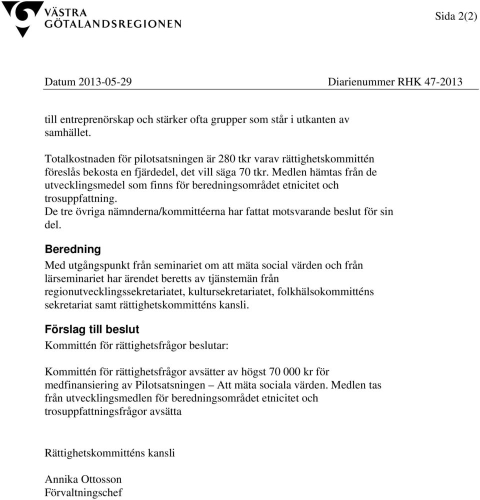 Medlen hämtas från de utvecklingsmedel som finns för beredningsområdet etnicitet och trosuppfattning. De tre övriga nämnderna/kommittéerna har fattat motsvarande beslut för sin del.