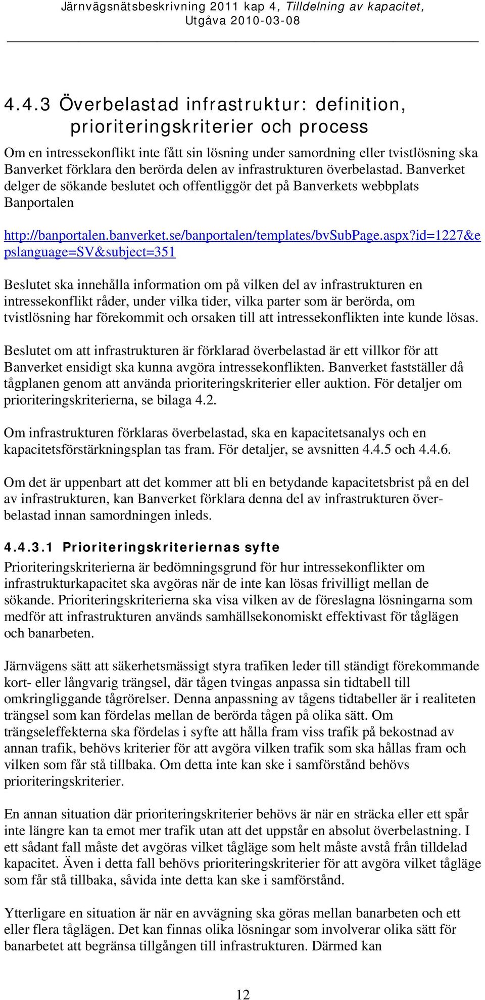 aspx?id=1227&e pslanguage=sv&subject=351 Beslutet ska innehålla information om på vilken del av infrastrukturen en intressekonflikt råder, under vilka tider, vilka parter som är berörda, om