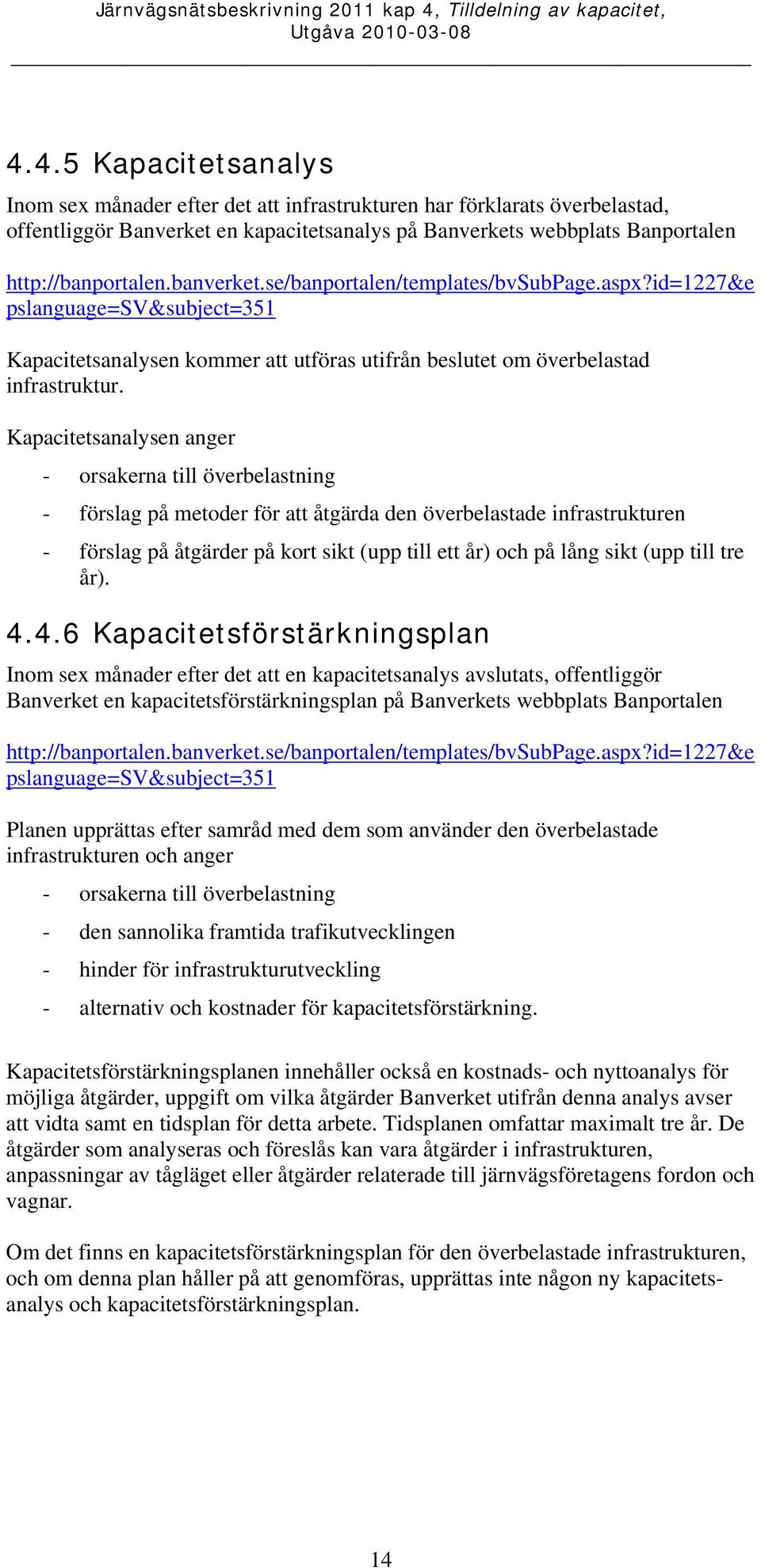 Kapacitetsanalysen anger - orsakerna till överbelastning - förslag på metoder för att åtgärda den överbelastade infrastrukturen - förslag på åtgärder på kort sikt (upp till ett år) och på lång sikt