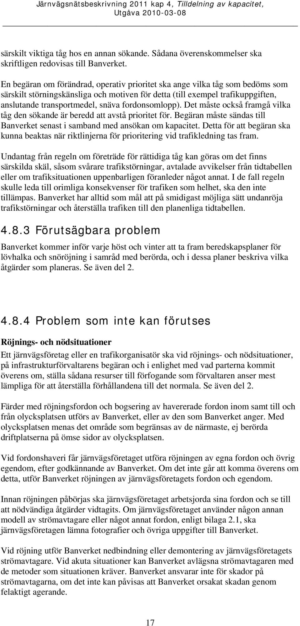 fordonsomlopp). Det måste också framgå vilka tåg den sökande är beredd att avstå prioritet för. Begäran måste sändas till Banverket senast i samband med ansökan om kapacitet.