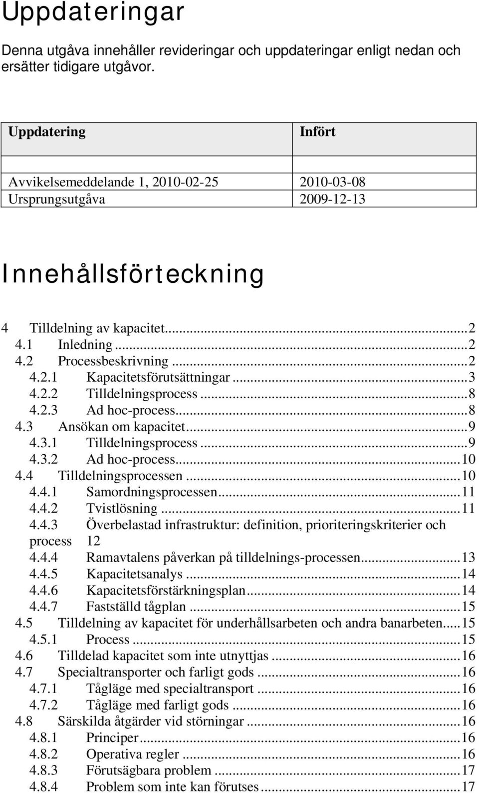 ..3 4.2.2 Tilldelningsprocess...8 4.2.3 Ad hoc-process...8 4.3 Ansökan om kapacitet...9 4.3.1 Tilldelningsprocess...9 4.3.2 Ad hoc-process...10 4.4 Tilldelningsprocessen...10 4.4.1 Samordningsprocessen.