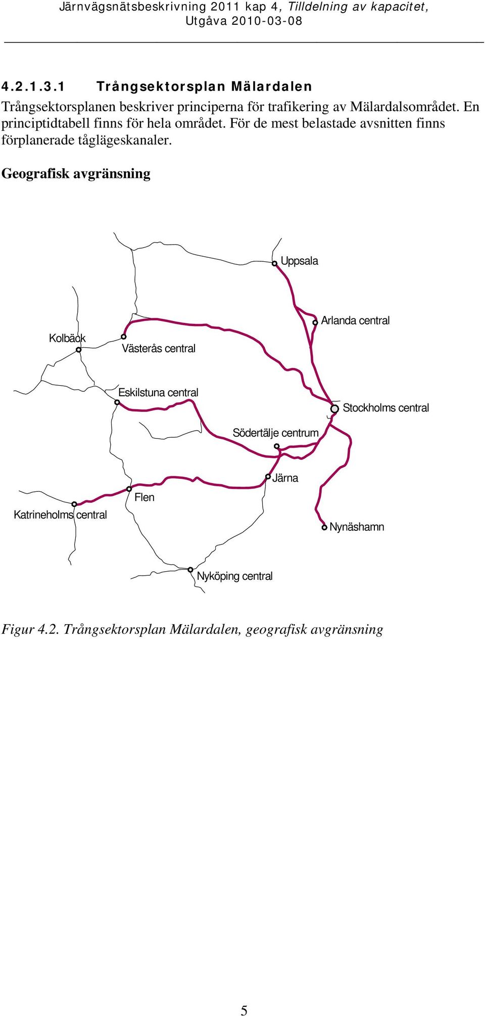 Geografisk avgränsning Uppsala Kolbäck Västerås central Arlanda central Eskilstuna central Stockholms central