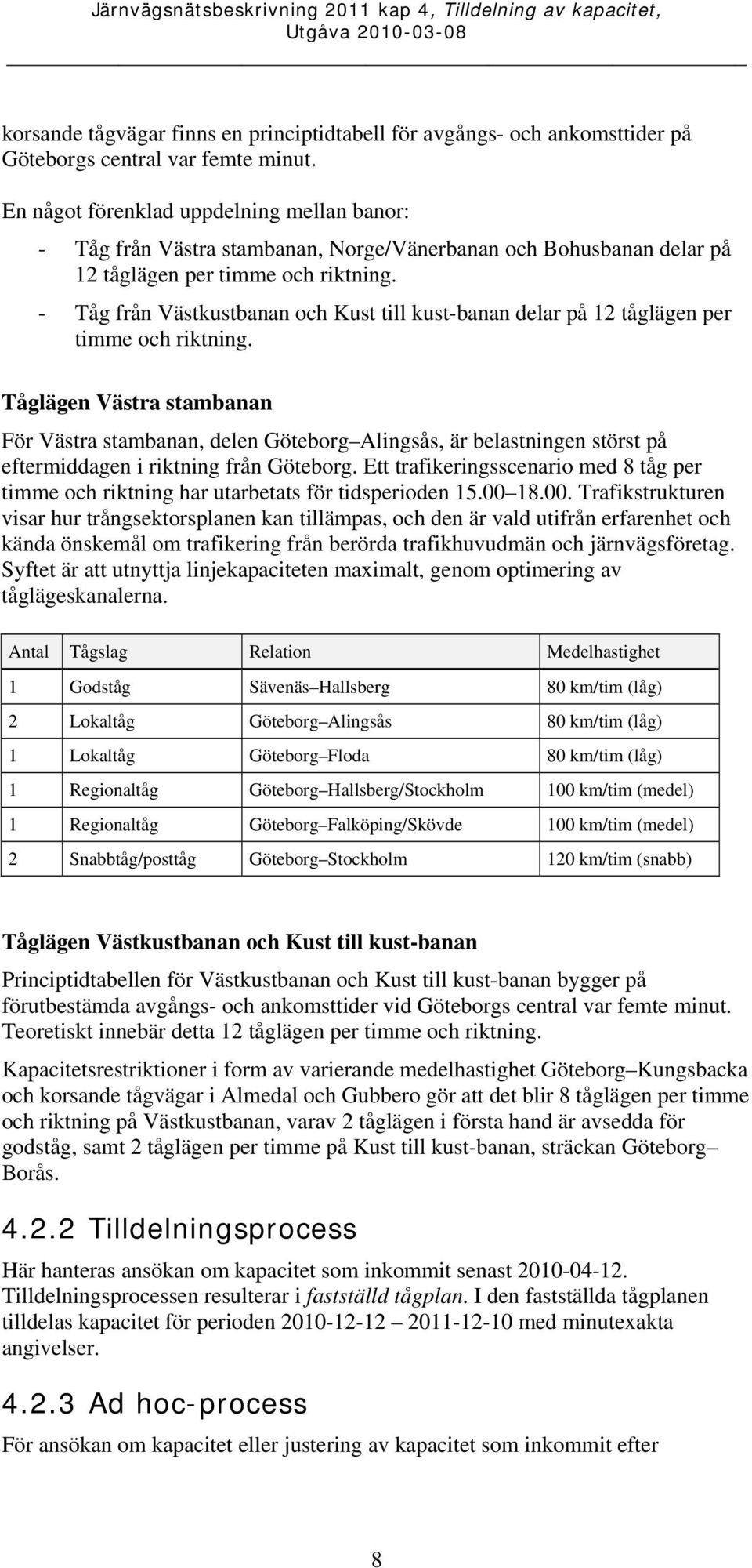 - Tåg från Västkustbanan och Kust till kust-banan delar på 12 tåglägen per timme och riktning.